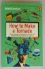HOW TO MAKE A TORNADO , THE STRANGE AND WONDERFUL THINGS THAT HAPPEN WHEN SCIENTISTS BREAK FREE , edited by MICK O &#039;HARE , 2009