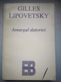 Amurgul datoriei: Etica nedureroasa a noilor timpuri democratice - Gilles Lipovetsky