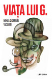 Viata lui G. - Paperback brosat - Mihai Vacariu, Gabriel Vacariu - Litera, 2019
