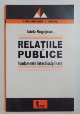 Relatiile publice : fundamente interdisciplinare / Adela Rogojinaru foto
