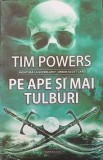 Pe Ape Si Mai Tulburi - Tim Powers, Voyager, 1988, Romana, Roman, Fantasy, SF, 397 Pagini