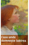 Casa unde domneste iubirea - Elizabeth Cheney