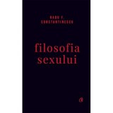 Filosofia sexului. Editie necenzurata - Radu F. Constantinescu
