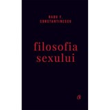 Filosofia sexului. Editie necenzurata - Radu F. Constantinescu