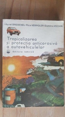 Tropicalizarea si protectia anticorosiva a autovehiculelor- Aurel Brebenel, Rica Verpoler, Dumitru Vochin