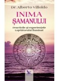 Inima samanului. Practicile si experientele Luptatorului Iluminat - Alberto Villoldo