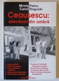 CEAUSESCU , ADEVARURI DIN UMBRA , CONVORBIRI de MIRELA PETCU si CAMIL ROGUSKI , 2001 *DEDICATIE
