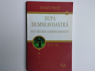 Rooger Fritz - DUPA DUMNEVOASTRA / Pot triumfa oamenii oamenii modesti ? foto