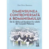 Dimensiunea controversata a romanismului - Dan-Silviu Boerescu