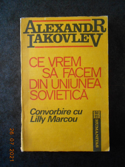 Alexandr Iakovlev - Ce vrem sa facem din Uniunea sovietica