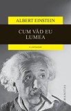 Cumpara ieftin Cum vad eu lumea. O antologie/Albert Einstein