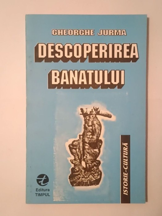 Gheorghe Jurma - Descoperirea Banatului