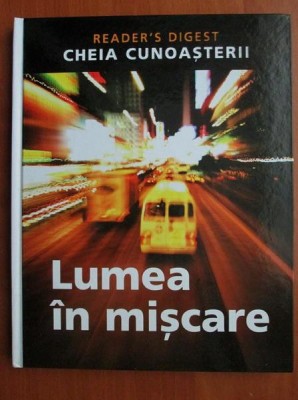 Lumea in miscare. Cheia cunoasterii (2009, Reader&amp;#039;s Digest) foto