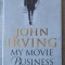 John Irving - My Movie Business. A Memoir