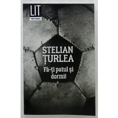 FA- TI PATUL SI DORMI ! , roman de STELIAN TURLEA , 2018