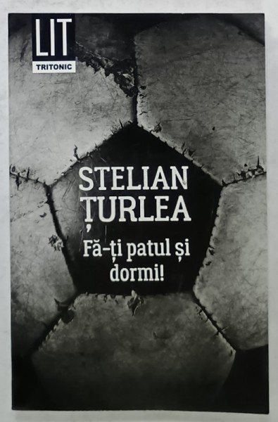 FA- TI PATUL SI DORMI ! , roman de STELIAN TURLEA , 2018