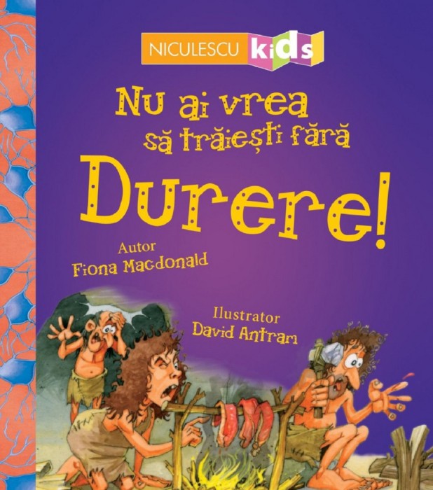 Nu Ai Vrea Sa Traiesti Fara: Durere!, Fiona Macdonald - Editura Niculescu