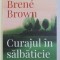 CURAJUL IN SALBATICIE ED. a - II - a de BRENE BROWN , 2019