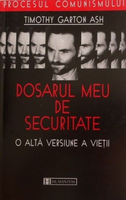 Dosarul meu de Securitate - Timothy Garton Ash foto