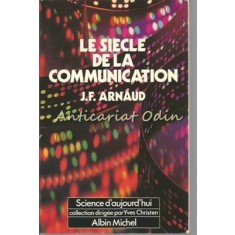 Le Siecle De La Communication - J. F. Arnaud