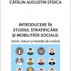 Introducere in studiul stratificarii si mobilitatii sociale - Catalin Augustin Stoica