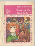 Ce-o Sa Fie Bondocel? - Marcel Breslasu, Editura Ion Creanga, Bucuresti 1980, Biblioteca Scolarului, Carte Copii, 95 pagini