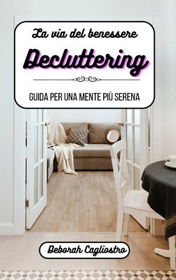La via del benessere: il decluttering: Guida per una mente pi foto