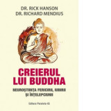 Creierul lui Buddha. Neurostiinta fericirii, iubirii si intelepciunii - Rick Hanson, Richard Mendius