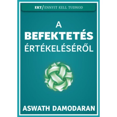 A befektet&amp;eacute;s &amp;eacute;rt&amp;eacute;kel&amp;eacute;s&amp;eacute;ről - Aswath Damodaran foto