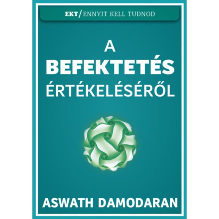 A befektet&eacute;s &eacute;rt&eacute;kel&eacute;s&eacute;ről - Aswath Damodaran