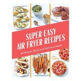 Cumpara ieftin Super Easy Air Fryer Recipes 69 Simple, Quick and Delicious Meals