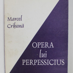OPERA LUI PERPESSICIUS de MARCEL CRIHANA , 2001 , DEDICATIE*
