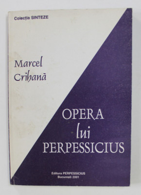 OPERA LUI PERPESSICIUS de MARCEL CRIHANA , 2001 , DEDICATIE* foto