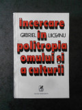 Gabriel Liiceanu - Incercare in politropia omului si a culturii