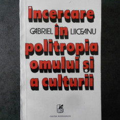 Gabriel Liiceanu - Incercare in politropia omului si a culturii