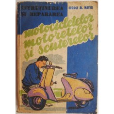 Intretinerea si repararea motocicletelor, motoretelor si scuterelor &ndash; George Al. Mayer (exemplar uzat)