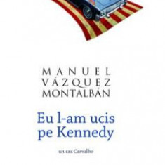 Eu l-am ucis pe Kennedy - Manuel Vazquez Montalban