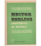 Hector Berlioz - Grotescul si muzica - 127206