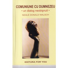 Neale Donald Walsch - Comuniune cu Dumnezeu. Un dialog neobisnuit