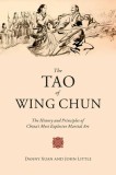 The Tao of Wing Chun: The History and Principles of China&#039;s Most Explosive Martial Art