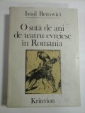 O suta de ani de teatru evreiesc in Romania 1876-1976 - Israil BERCOVICI - Bucuresti, 1982
