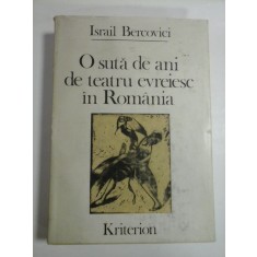 O suta de ani de teatru evreiesc in Romania 1876-1976 - Israil BERCOVICI - Bucuresti, 1982