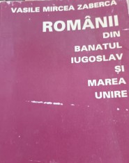 ROMANII DIN BANATUL IUGOSLAV SI MAREA UNIRE MIRCEA ZABerca BANAT foto