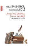 Dulcea mea Doamna/ Eminul meu iubit. Corespondenta inedita (editie de buzunar) - Mihai Eminescu, Veronica Micle