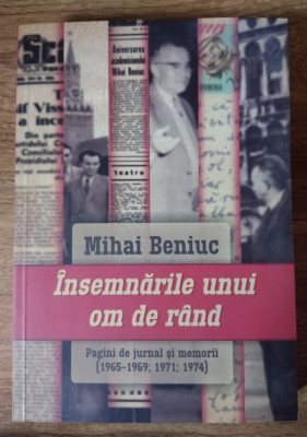 Mihai Beniuc -Insemnarile unui om de rand -Pagini de jurnal si memorii (1965-74) foto