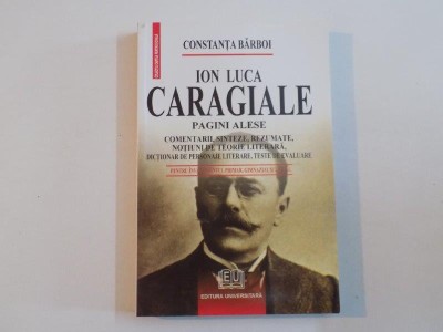 ION LUCA CARAGIALE , PAGINI ALESE , COMENTARII, SINTEZE , REZUMATE , NOTIUNI DE TEORIE LITERARA de CONSTANTA BARBOI 2007 foto