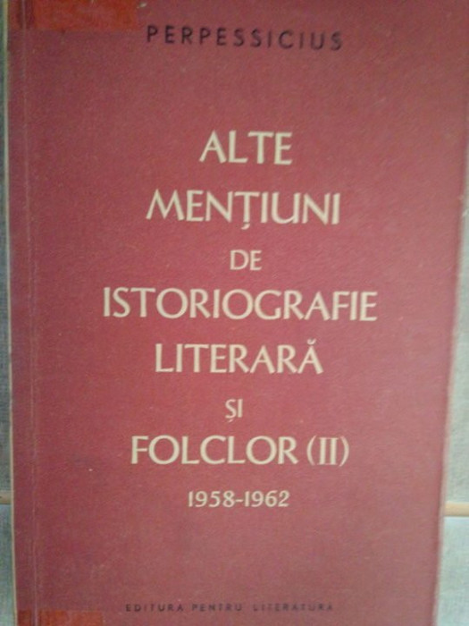 Perpessicius - Alte mentiuni de istoriografie literara si folclor(II) 1958-1962 (1964)