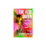 The Acid Queen: The Psychedelic Life and Counterculture Rebellion of Rosemary Woodruff Leary