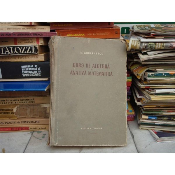 CURS DE ALGEBRA SI ANALIZA MATEMATICA , N. Cioranescu , 1955