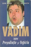 Sever Mesca, Ilie Neacsu - Vadim intre Presedintie si Ospiciu (dedicatie si autograf)